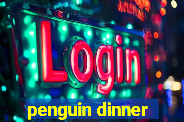 penguin dinner